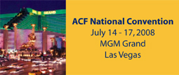 ACF National Convention,
July 14 - 17, 2008. MGM Grand Las Vegas