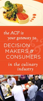 The ACF is your gateway to decision makers & consumers in the culinary industry